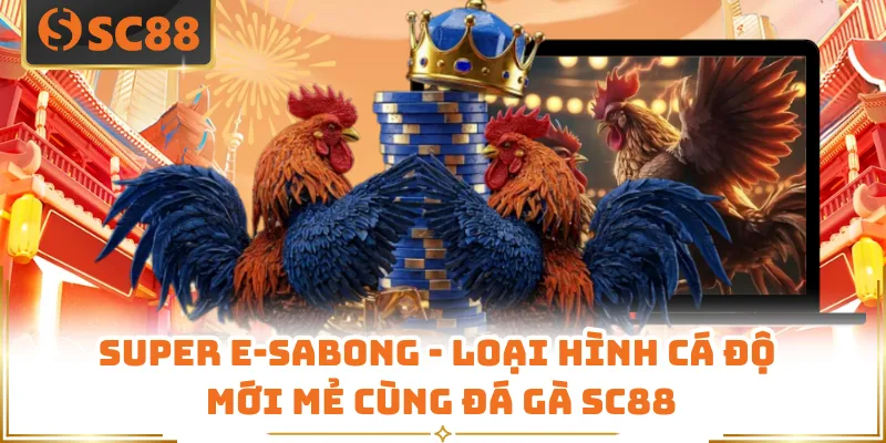 Super E-Sabong - Loại Hình Cá Độ Mới Mẻ Cùng Đá Gà SC88